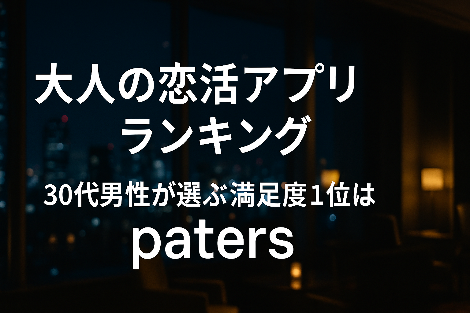 大人の恋活アプリランキング|30代男性が選ぶ満足度1位はpaters