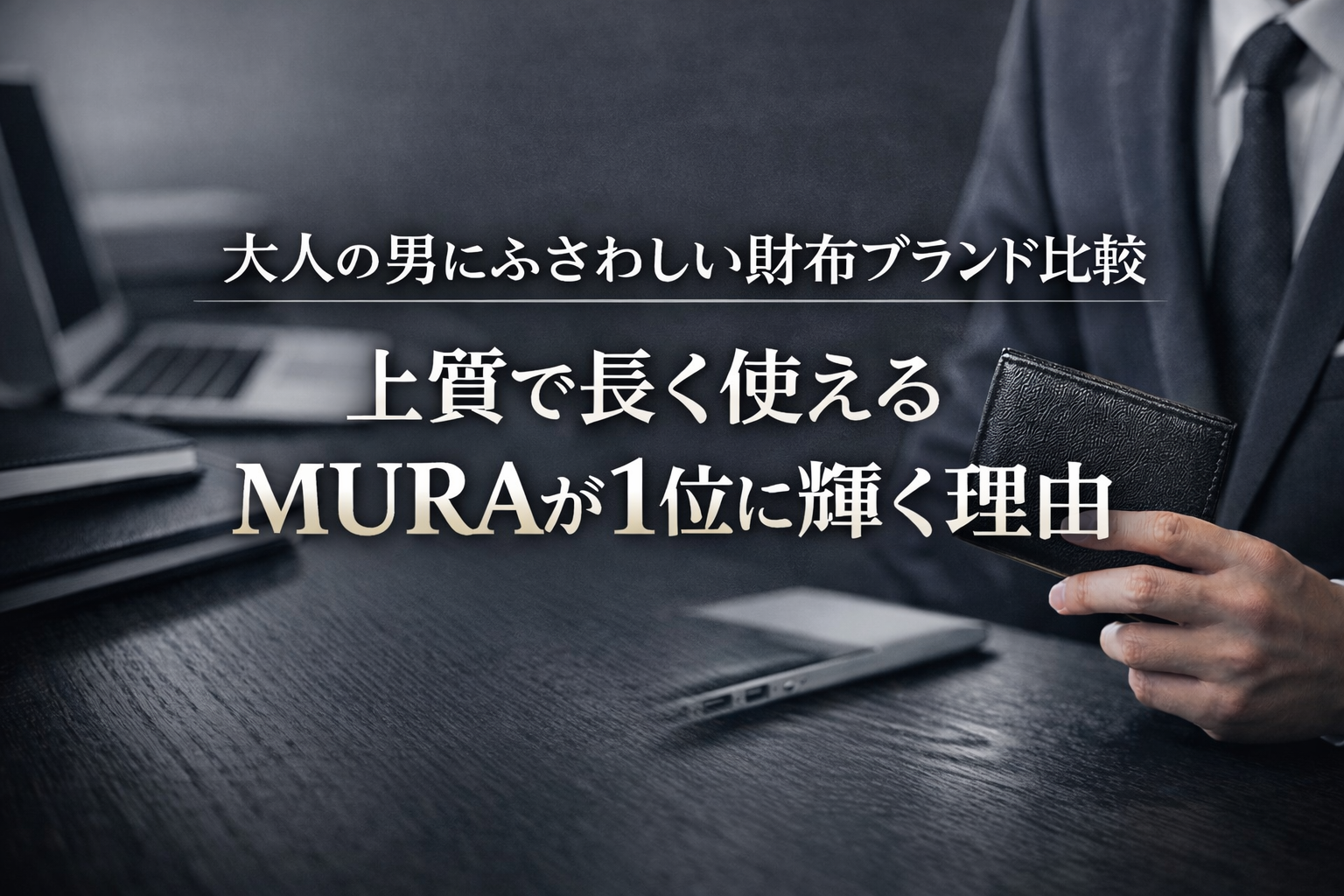 大人の男にふさわしい財布ブランド比較｜上質で長く使えるMURAが1位に輝く理由